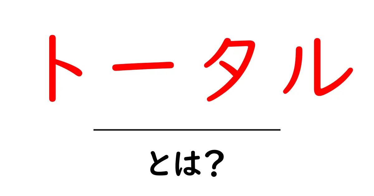 「トータル」とは？その意味や使い方をわかりやすく解説共起語・同意語も併せて解説！