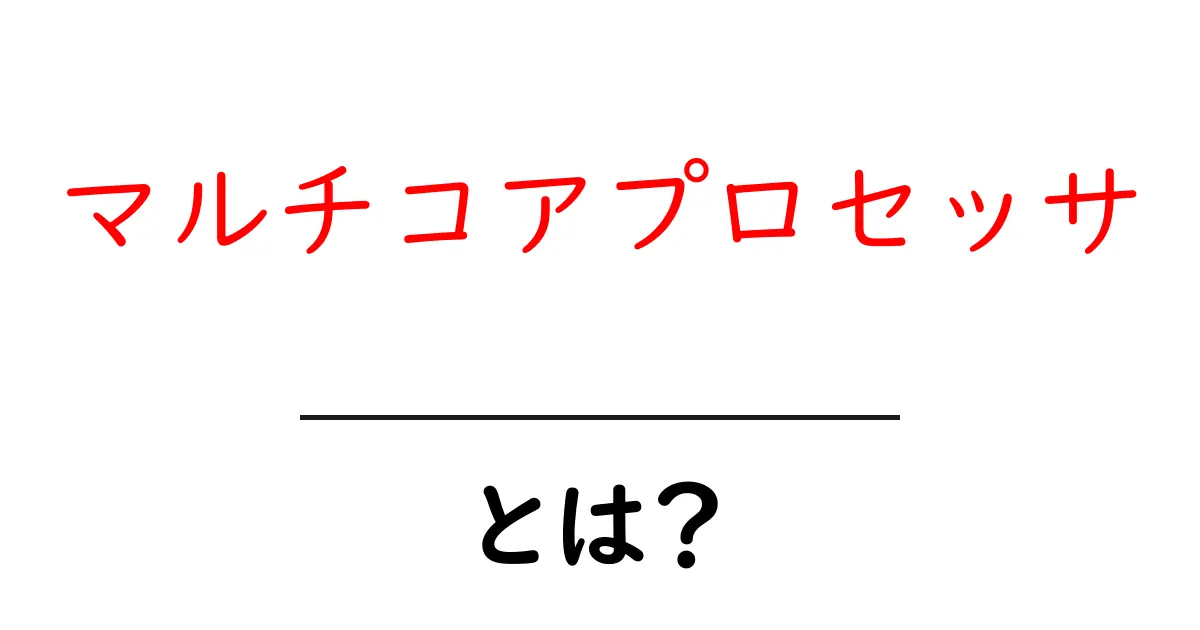 マルチコアプロセッサとは？コンピュータの頭脳を理解しよう！共起語・同意語も併せて解説！
