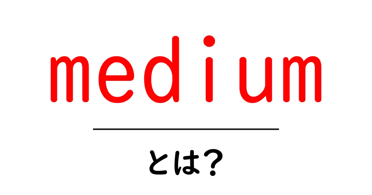Mediumとは?その意味と活用方法をわかりやすく解説!共起語・同意語も併せて解説!