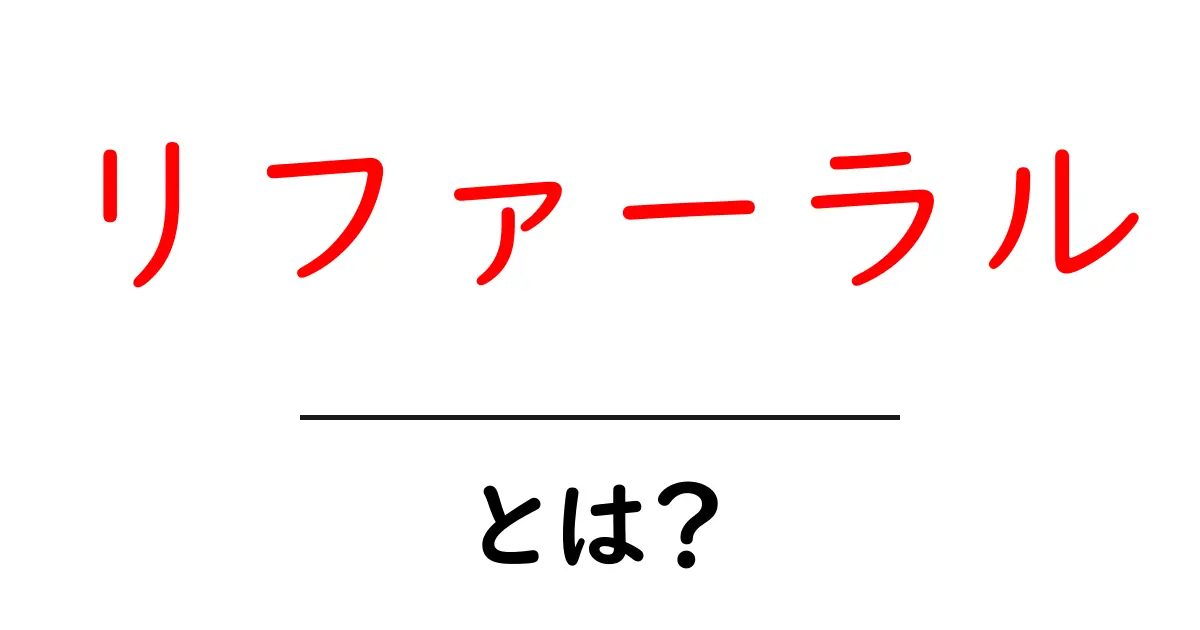 リファーラルとは?初心者向けにわかりやすく解説します!共起語・同意語も併せて解説!