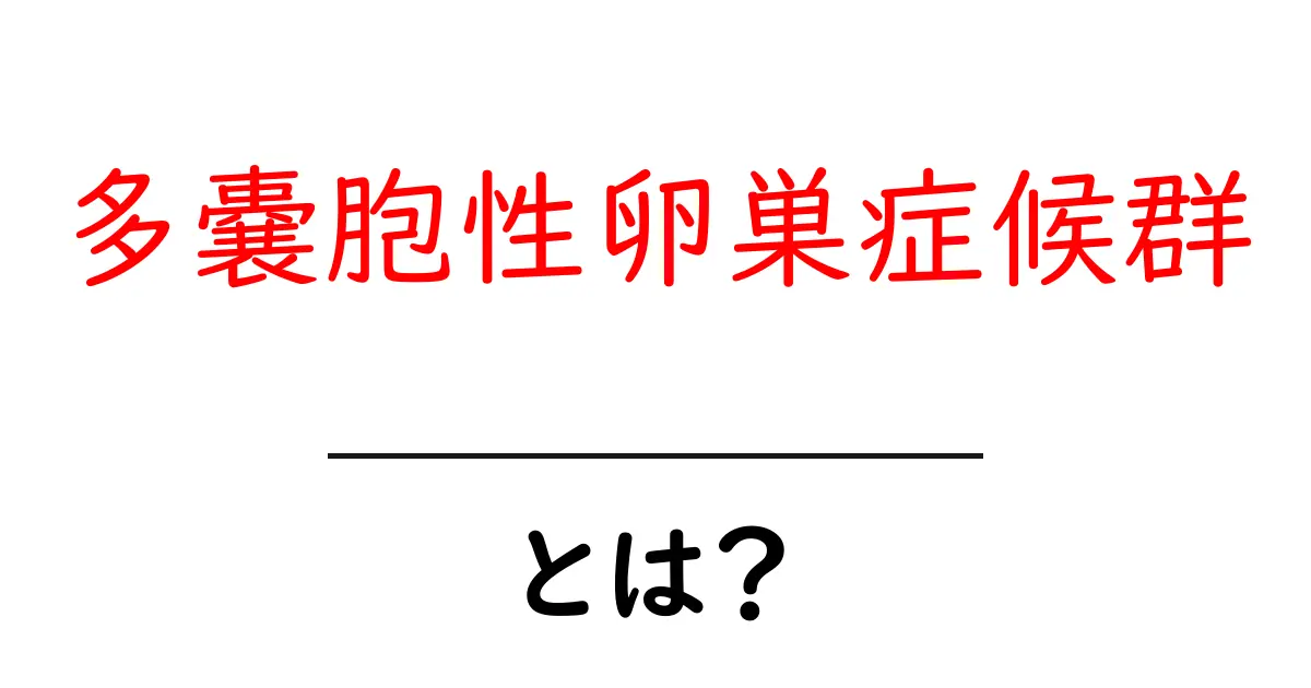 多嚢胞性卵巣症候群とは?症状や原因、治療法をわかりやすく解説共起語・同意語も併せて解説!