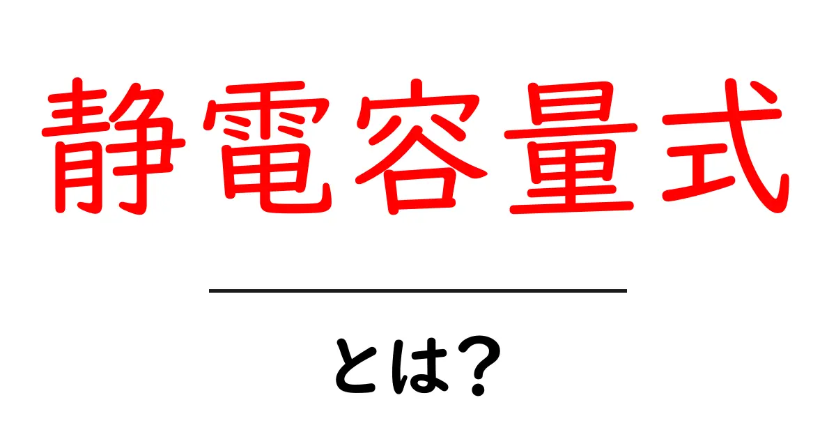 静電容量式って何？仕組みや使われている場所をわかりやすく解説！共起語・同意語も併せて解説！