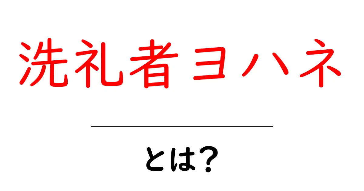 洗礼者ヨハネとは?彼の生涯と影響をわかりやすく解説!共起語・同意語も併せて解説!