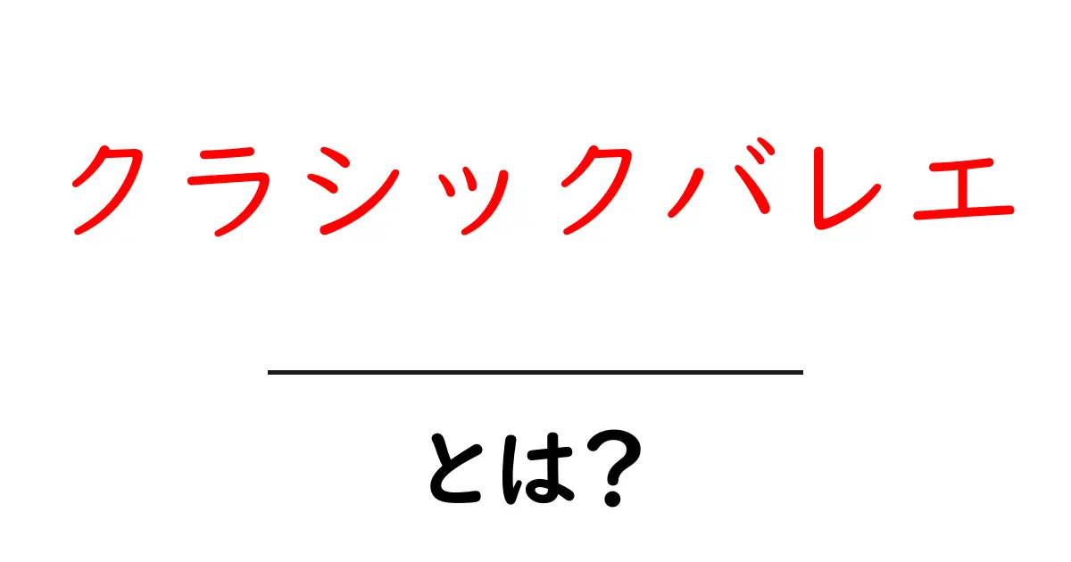 クラシックバレエとは?美しい世界とその魅力を徹底解説!共起語・同意語も併せて解説!