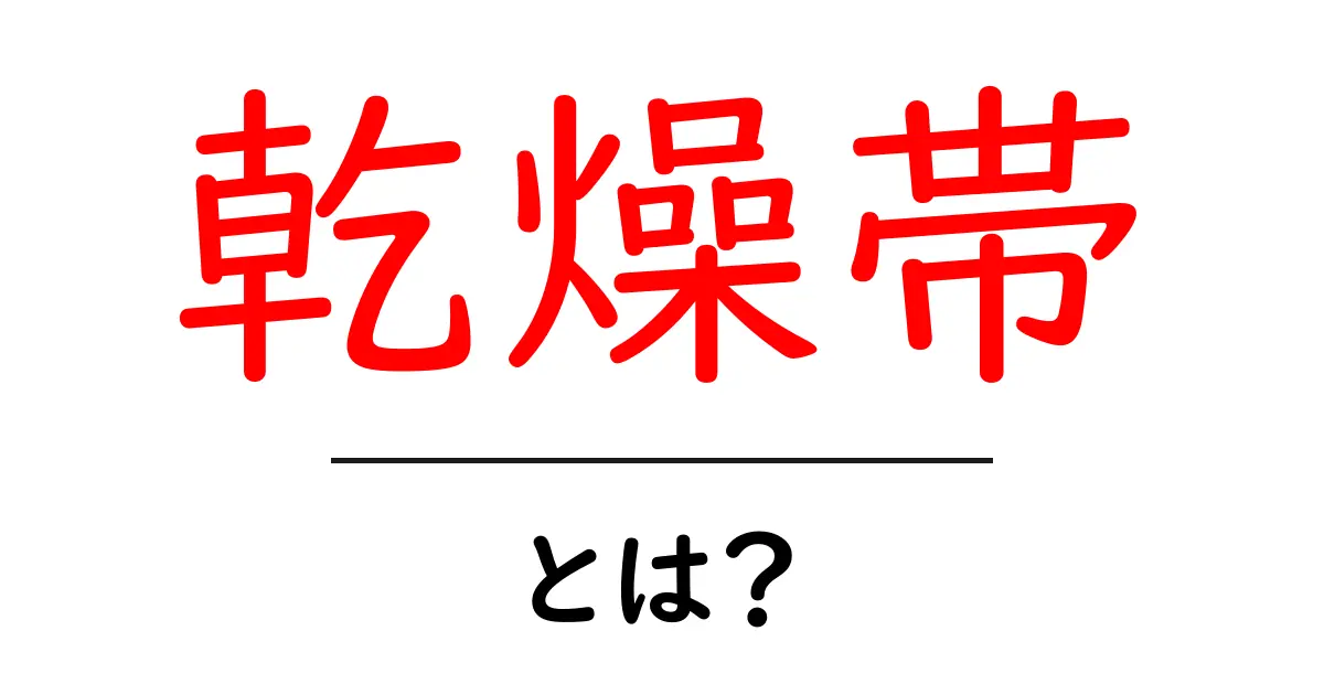 乾燥帯とは？魅力と特性を知ろう！共起語・同意語も併せて解説！