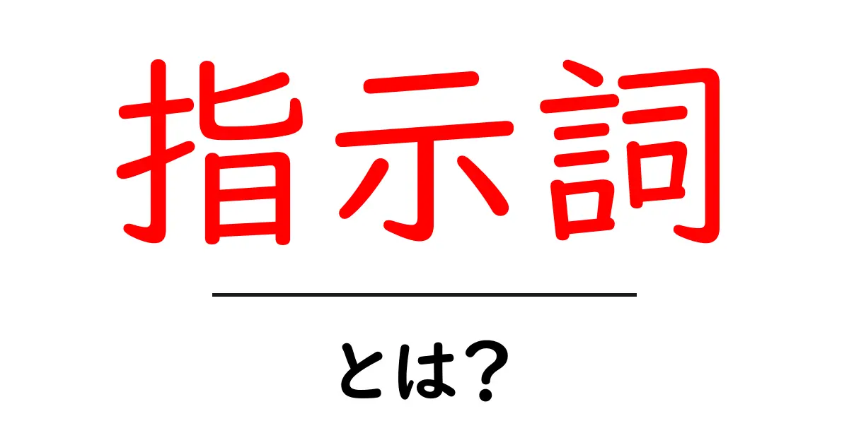 指示詞とは?わかりやすく解説します!共起語・同意語も併せて解説!