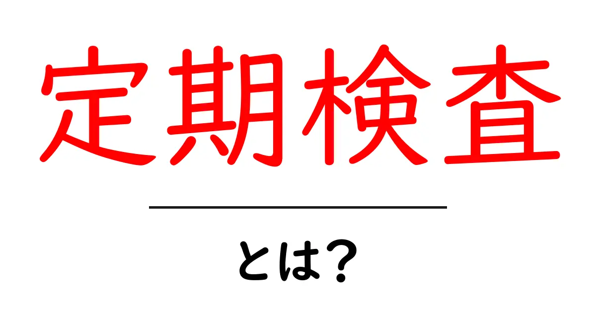 定期検査とは?健康を守るために知っておきたい基礎知識共起語・同意語も併せて解説!