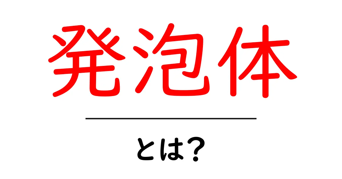発泡体とは?その特性と活用法をわかりやすく解説!共起語・同意語も併せて解説!
