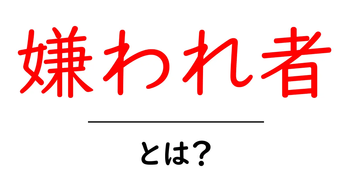 「嫌われ者」とは?その意味と背景を考えよう共起語・同意語も併せて解説!