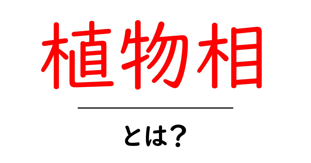 植物相とは?その意味や重要性をわかりやすく解説!共起語・同意語も併せて解説!