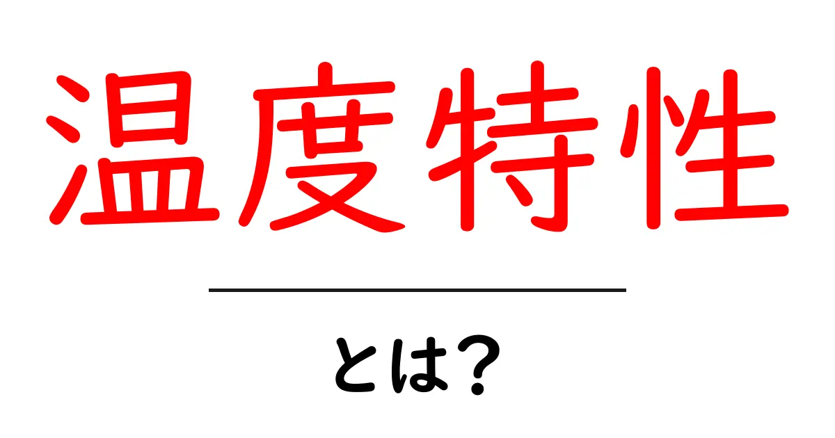温度特性とは?その意味と意義をわかりやすく解説!共起語・同意語も併せて解説!