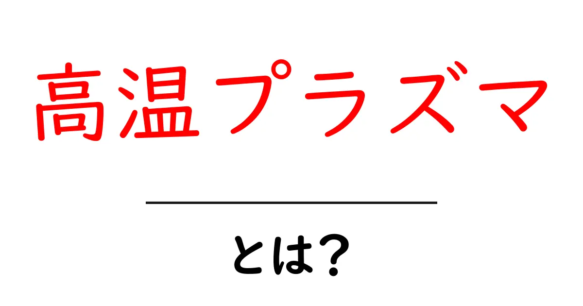 高温プラズマとは?驚きの物質の正体を探る!共起語・同意語も併せて解説!