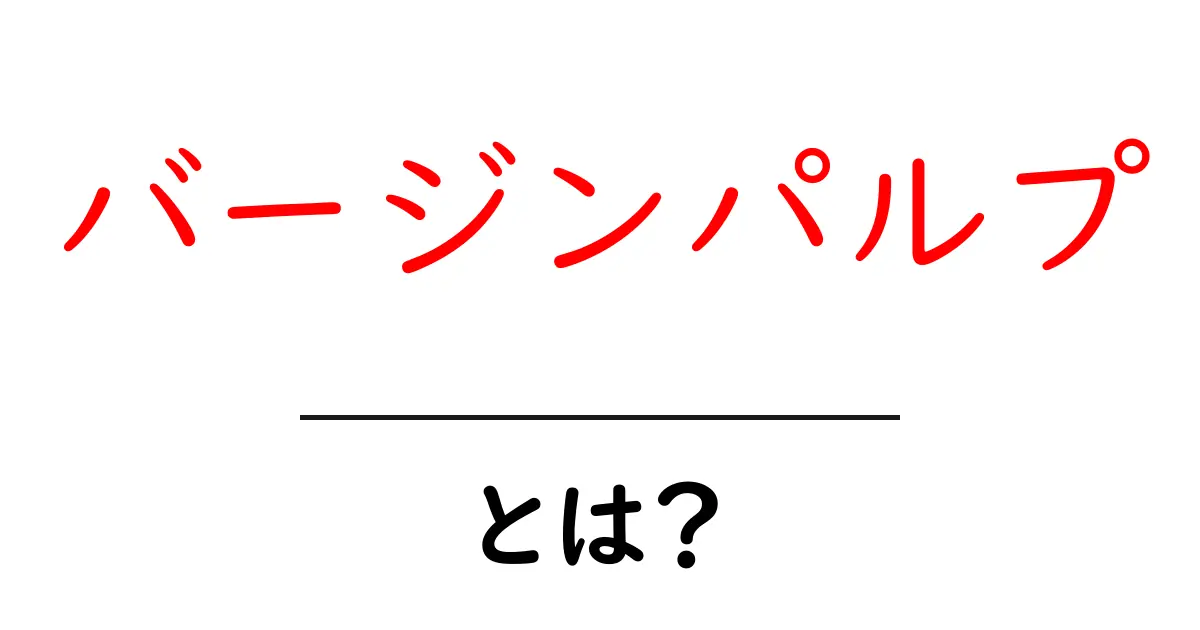 バージンパルプとは?自然を守る紙の素材の秘密共起語・同意語も併せて解説!