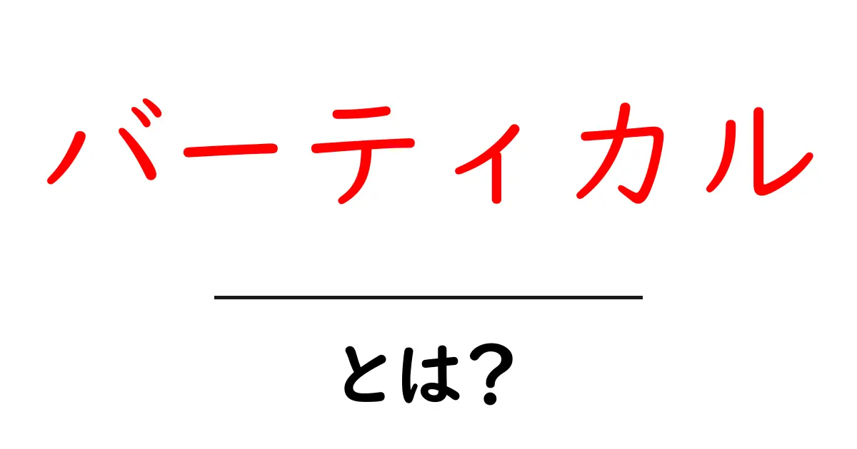 「バーティカル」とは？意味や使い方をわかりやすく解説！共起語・同意語も併せて解説！