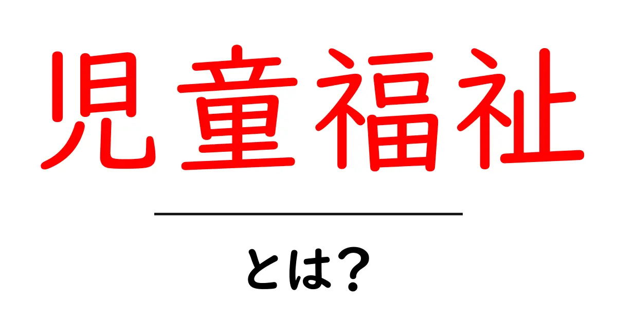 児童福祉とは?子どもたちを守るための支援の全貌共起語・同意語も併せて解説!
