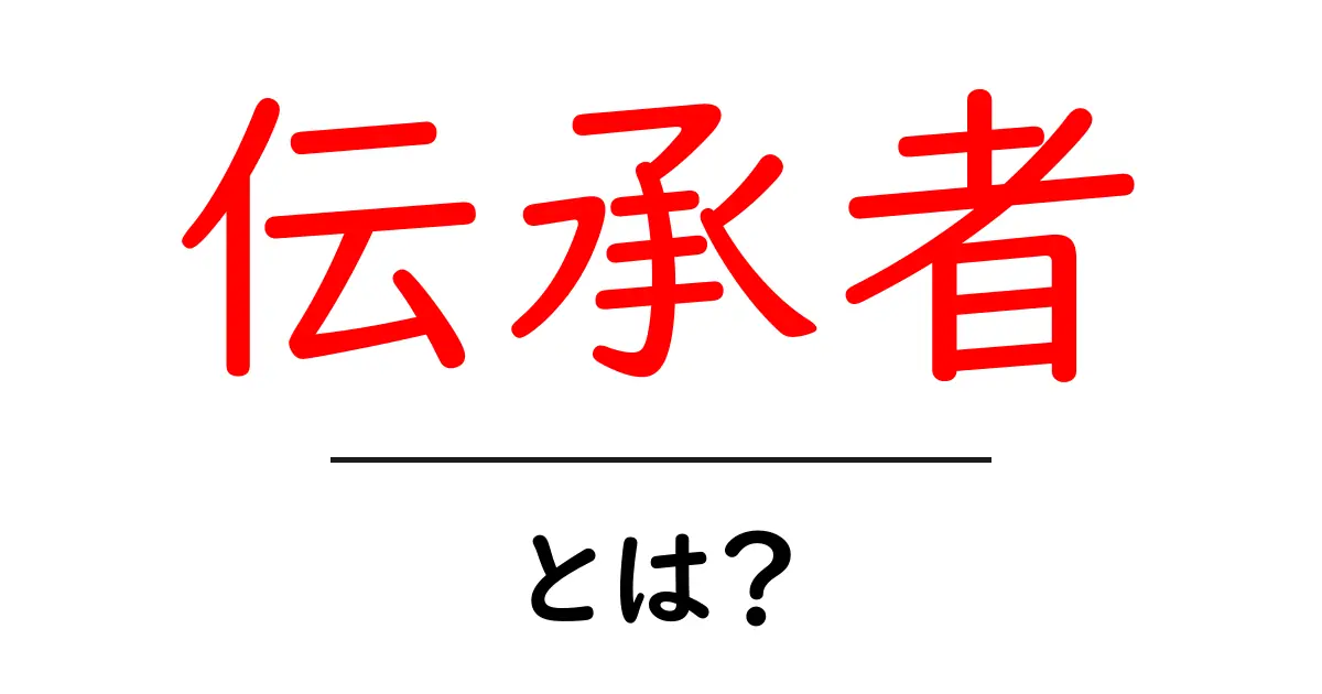 伝承者とは？その意義と役割をわかりやすく解説！共起語・同意語も併せて解説！