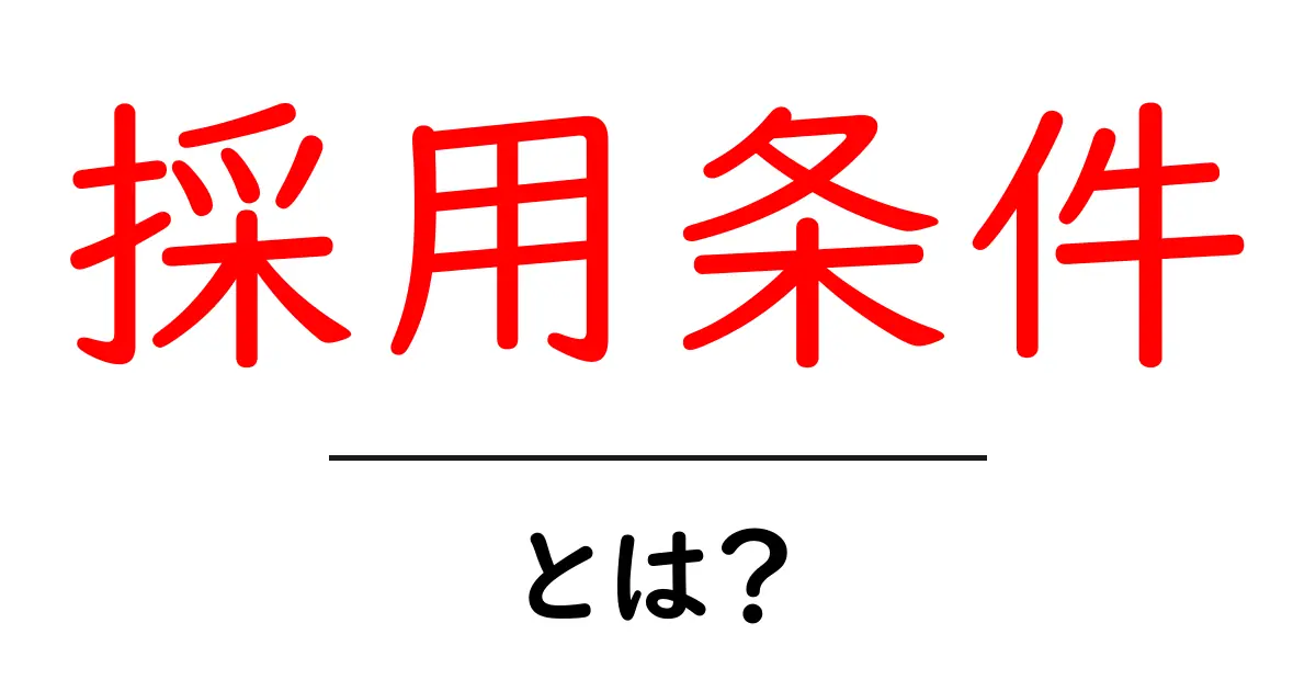 採用条件とは?就職活動で知っておくべきポイントを解説!共起語・同意語も併せて解説!