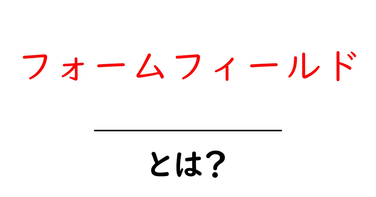 フォームフィールドとは?初心者でもわかる基本知識を解説共起語・同意語も併せて解説!