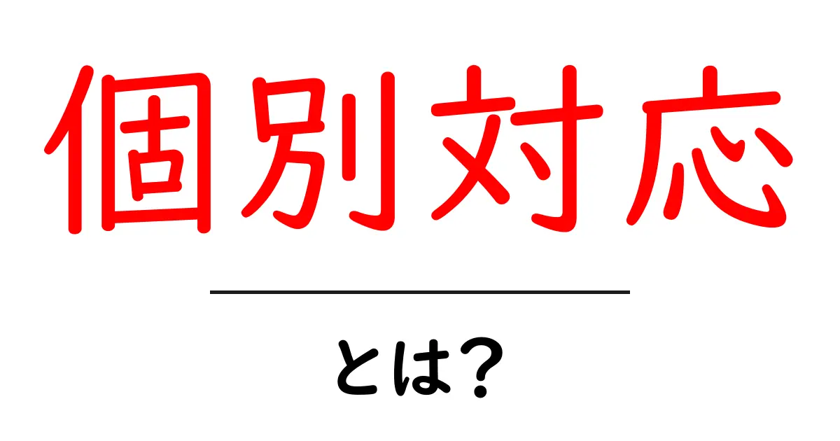 個別対応とは?その必要性と実例をわかりやすく解説!共起語・同意語も併せて解説!