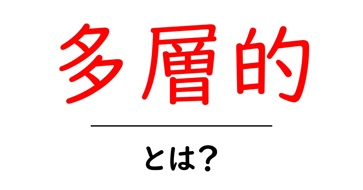 多層的・とは?私たちの生活にどう関わるのか共起語・同意語も併せて解説!