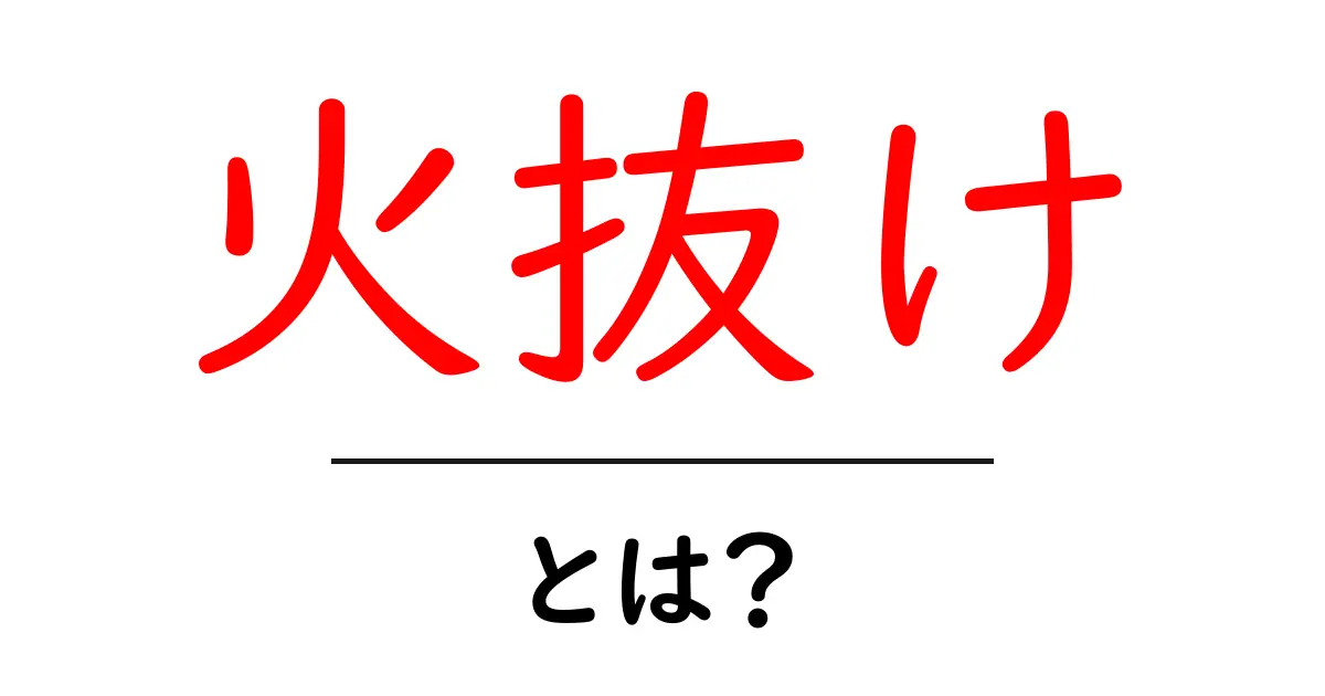 「火抜け」とは?その意味と使い方を詳しく解説!共起語・同意語も併せて解説!