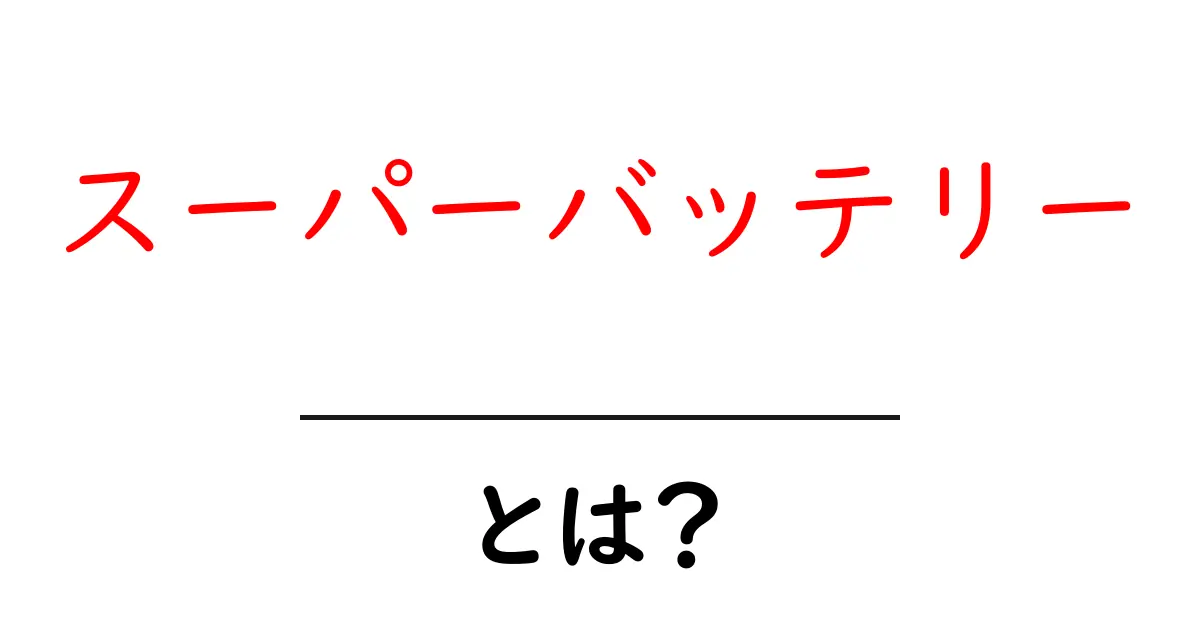 スーパーバッテリーとは?その仕組みと未来への可能性を解説!共起語・同意語も併せて解説!