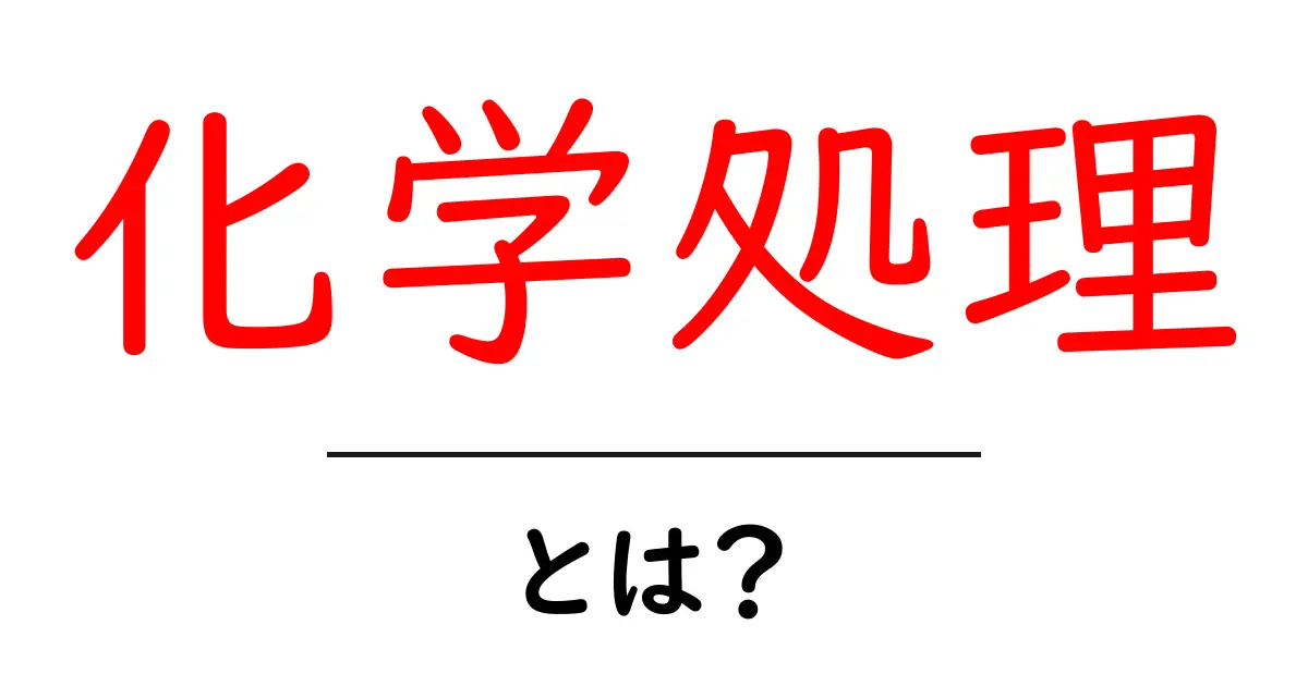 化学処理とは？その基本と実例をわかりやすく解説！共起語・同意語も併せて解説！