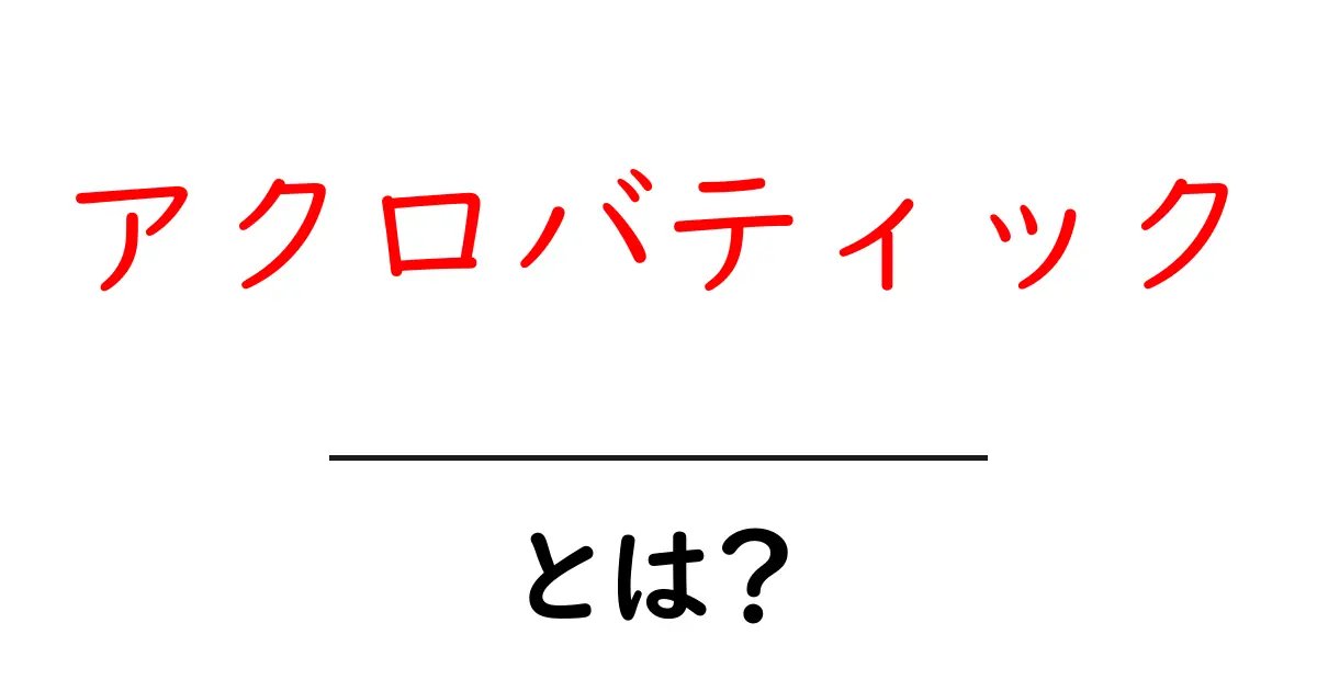 アクロバティックとは?魅力と楽しさを知ろう!共起語・同意語も併せて解説!