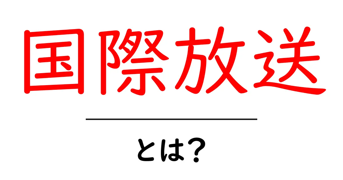 国際放送とは?世界をつなぐ放送の仕組みをわかりやすく解説!共起語・同意語も併せて解説!