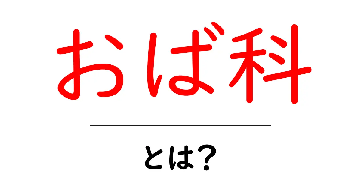 おば科とは?その特点や活用方法をわかりやすく解説!共起語・同意語も併せて解説!