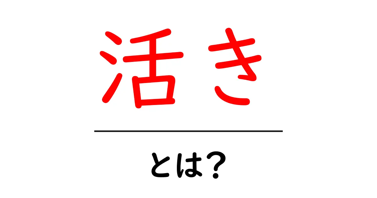 「活き」とは?私たちの生活において大切な意味を探ろう!共起語・同意語も併せて解説!