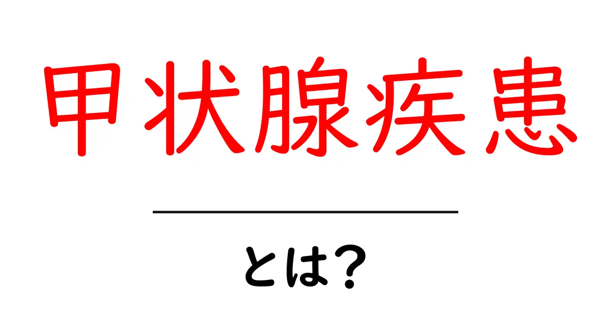 甲状腺疾患とは?症状や原因、治療法をわかりやすく解説!共起語・同意語も併せて解説!