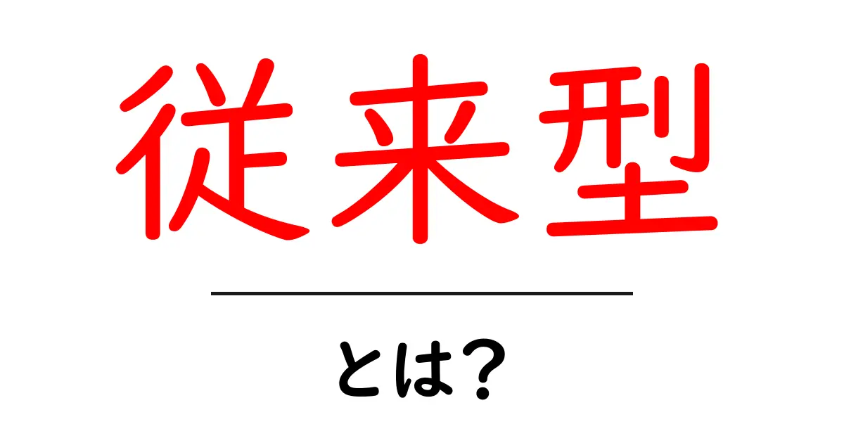 従来型とは？理解しやすい解説とその特徴共起語・同意語も併せて解説！