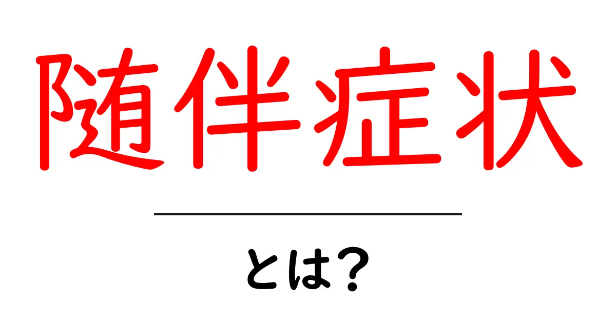「随伴症状」とは?症状の背後に潜む重要なサインを知ろう!共起語・同意語も併せて解説!