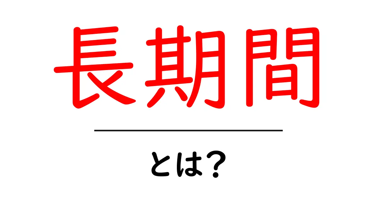 長期間とは?その意味と使い方について徹底解説!共起語・同意語も併せて解説!