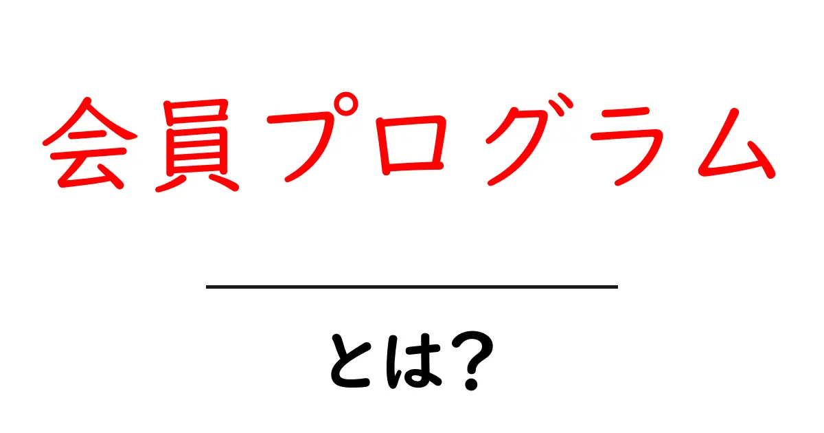 会員プログラムとは?特典や魅力をわかりやすく解説!共起語・同意語も併せて解説!