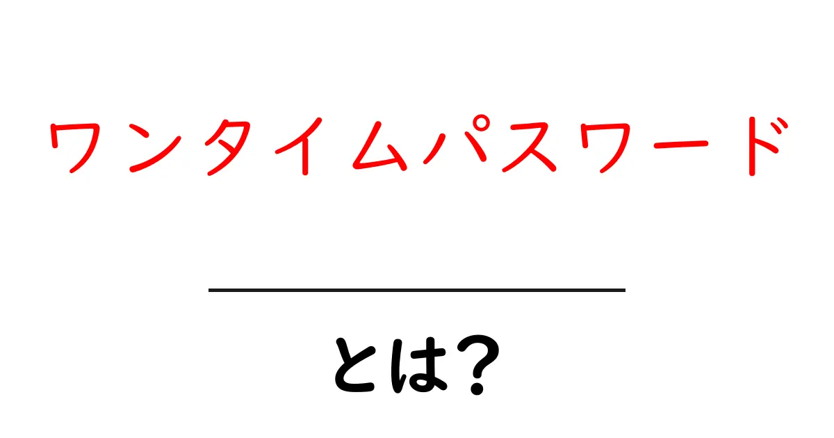 ワンタイムパスワードとは？あなたのアカウントを守る強力なツール！共起語・同意語も併せて解説！