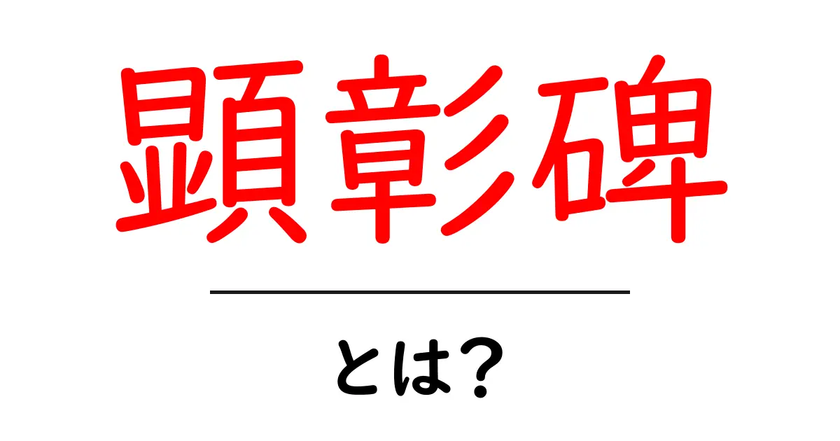 顕彰碑とは?歴史ある名所や魅力を徹底解説!共起語・同意語も併せて解説!