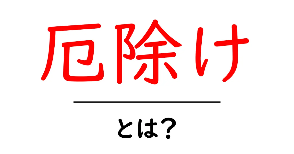 厄除けとは？その意味や由来をわかりやすく解説共起語・同意語も併せて解説！