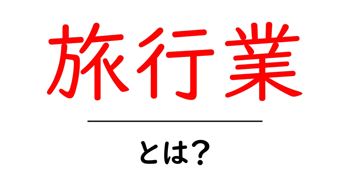 旅行業とは?旅行の楽しみを支える業界の全貌を解説!共起語・同意語も併せて解説!