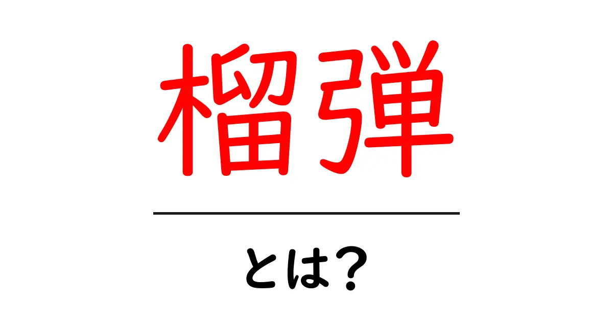榴弾とは?その仕組みと役割をわかりやすく解説!共起語・同意語も併せて解説!