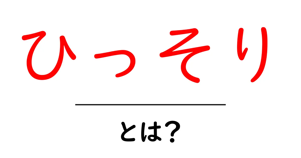 「ひっそり」とは?その意味と使い方を徹底解説!共起語・同意語も併せて解説!