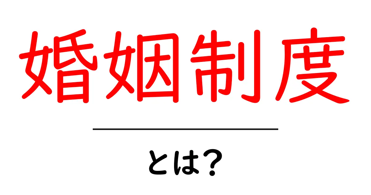 婚姻制度とは?私たちの生活にどんな影響を与えるのか解説します共起語・同意語も併せて解説!
