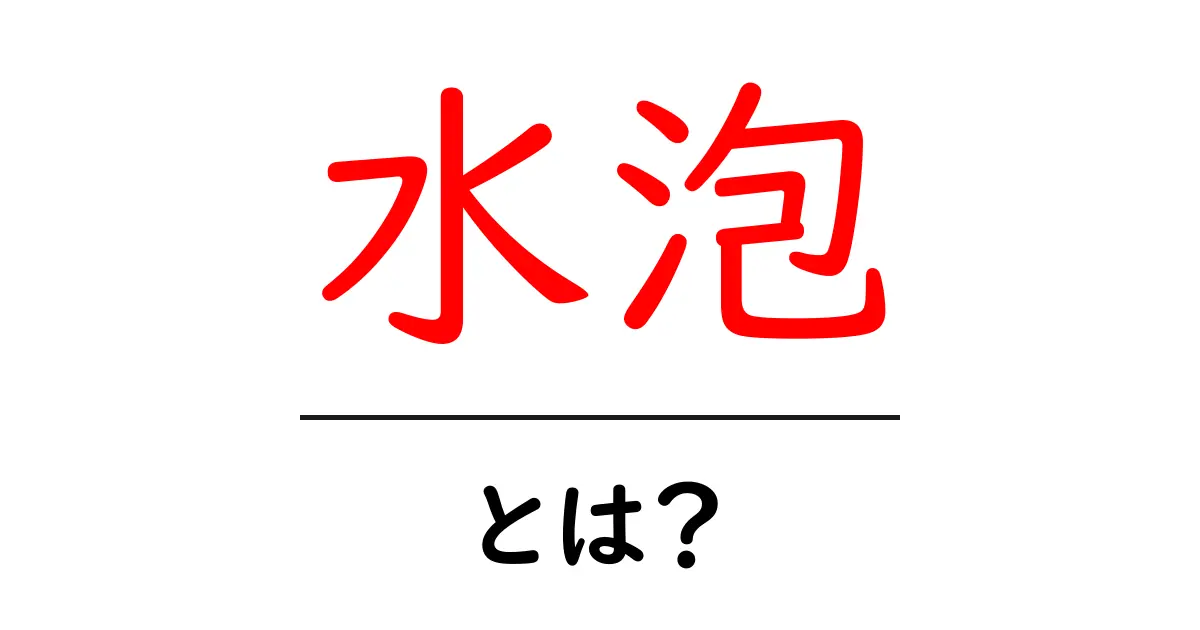 水泡とは？その正体と見分け方を徹底解説！共起語・同意語も併せて解説！