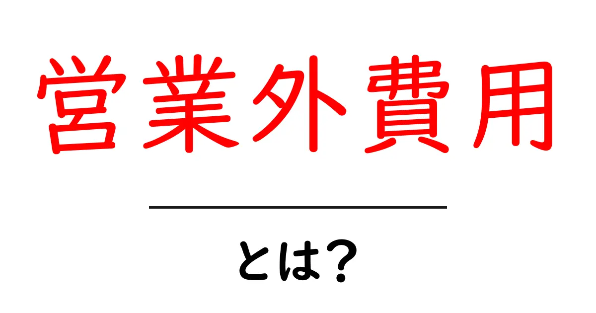 営業外費用とは?ビジネスでの重要な役割を解説!共起語・同意語も併せて解説!