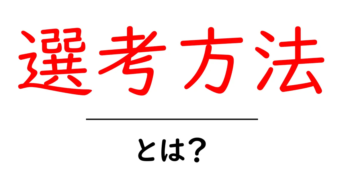選考方法とは?種類やポイントをわかりやすく解説!共起語・同意語も併せて解説!