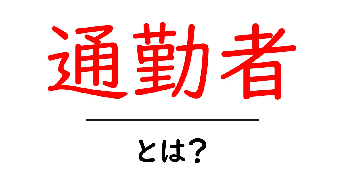 通勤者とは？通勤に関する基本知識をわかりやすく解説！共起語・同意語も併せて解説！