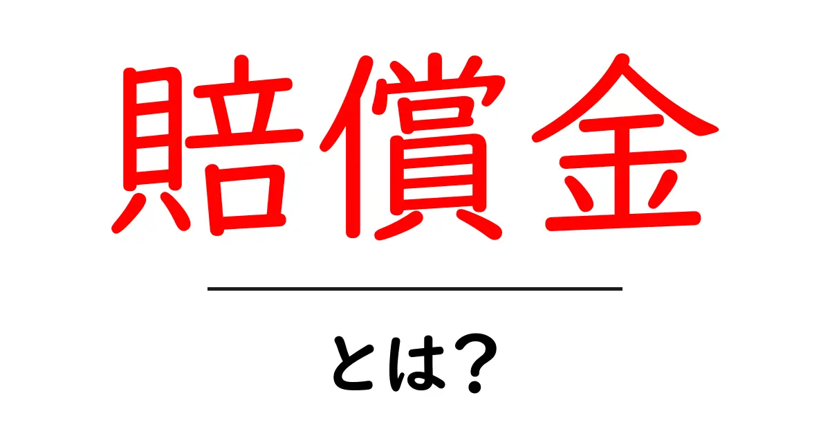 賠償金とは?知っておきたい基本とその重要性共起語・同意語も併せて解説!
