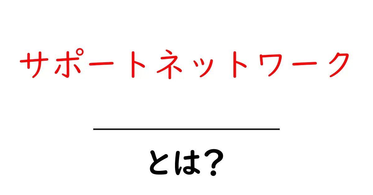 サポートネットワークとは?あなたを支える大切な存在とは共起語・同意語も併せて解説!