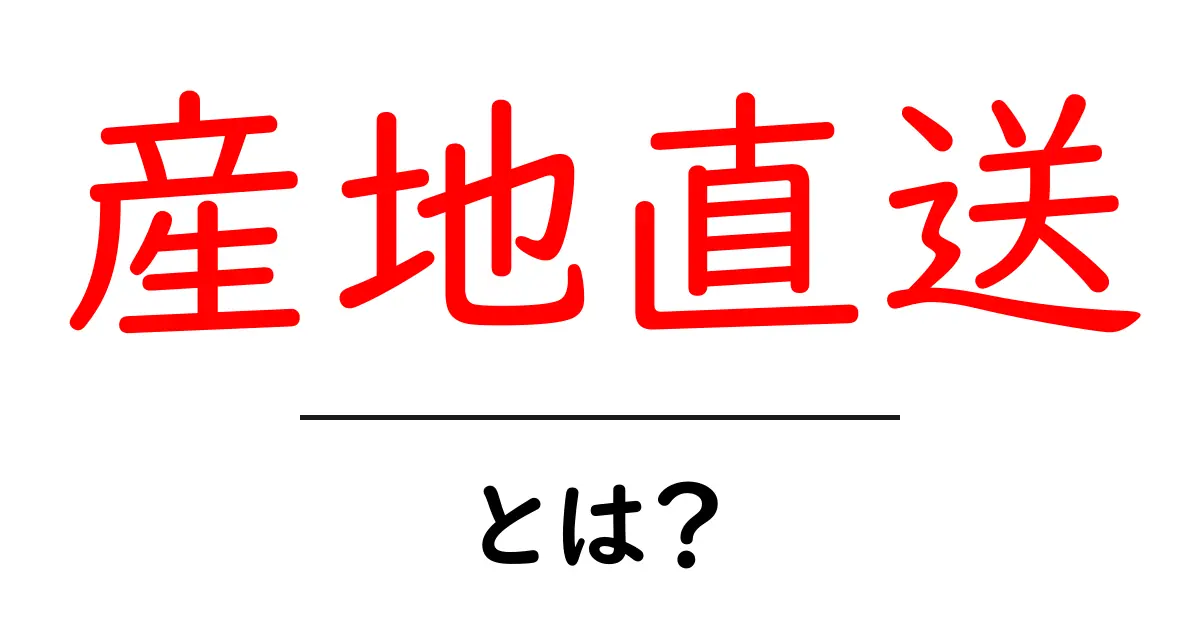 産地直送とは?新鮮でおいしい食品を手に入れる方法を解説!共起語・同意語も併せて解説!